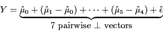 \begin{displaymath}Y=\underbrace{\hat\mu_0+(\hat\mu_1-\hat\mu_0) + \cdots + (\ha...
...\hat\mu_4) + \hat\epsilon}_{\mbox{7 pairwise $\perp$ vectors}}
\end{displaymath}