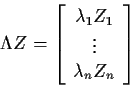 \begin{displaymath}{\bf\Lambda}Z = \left[ \begin{array}{c} \lambda_1 Z_1 \\ \vdots \\ \lambda_n Z_n
\end{array}\right]
\end{displaymath}