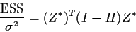 \begin{displaymath}\frac{{\rm ESS}}{\sigma^2} = (Z^*)^T (I-H) Z^*
\end{displaymath}