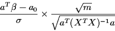 \begin{displaymath}\frac{a^T\beta-a_0}{\sigma}\times \frac{\sqrt{m}}{\sqrt{a^T(X^TX)^{-1}a}}
\end{displaymath}