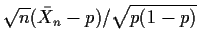 $\sqrt{n}(\bar{X}_n -p)/\sqrt{p(1-p)}$