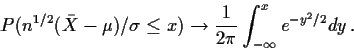 \begin{displaymath}P(n^{1/2}(\bar{X}-\mu)/\sigma \le x ) \to \frac{1}{2\pi} \int_{-\infty}^x e^{-y^2/2} dy
\, .
\end{displaymath}