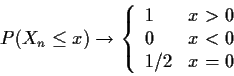 \begin{displaymath}P(X_n \le x) \to \left\{\begin{array}{ll}
1 & x>0
\\
0 & x<0
\\
1/2 & x=0
\end{array}\right.
\end{displaymath}