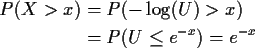 \begin{align*}P(X > x) & = P(-\log(U) > x)
\\
& = P(U \le e^{-x})=e^{-x}
\end{align*}