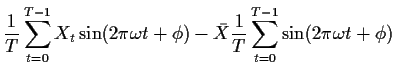 $\displaystyle \frac{1}{T}\sum_{t=0}^{T-1} X_t \sin(2\pi \omega t +\phi)
- {\bar X} \frac{1}{T}\sum_{t=0}^{T-1}\sin(2\pi \omega t +\phi)
$